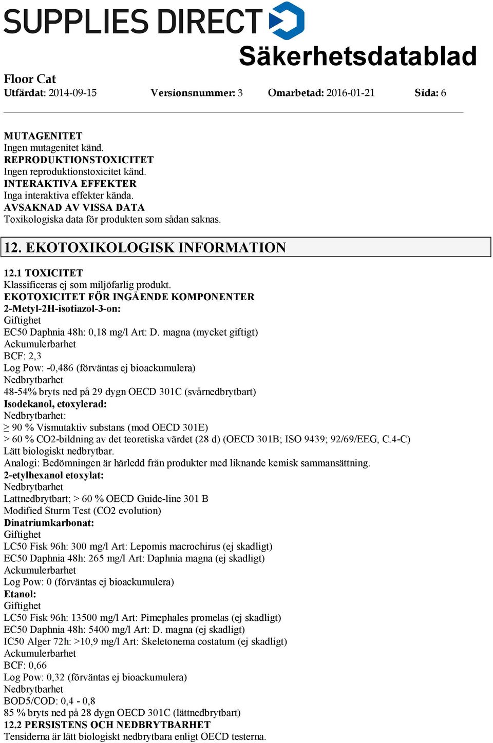 1 TOXICITET Klassificeras ej som miljöfarlig produkt. EKOTOXICITET FÖR INGÅENDE KOMPONENTER 2Metyl2Hisotiazol3on: Giftighet EC50 Daphnia 48h: 0,18 mg/l Art: D.
