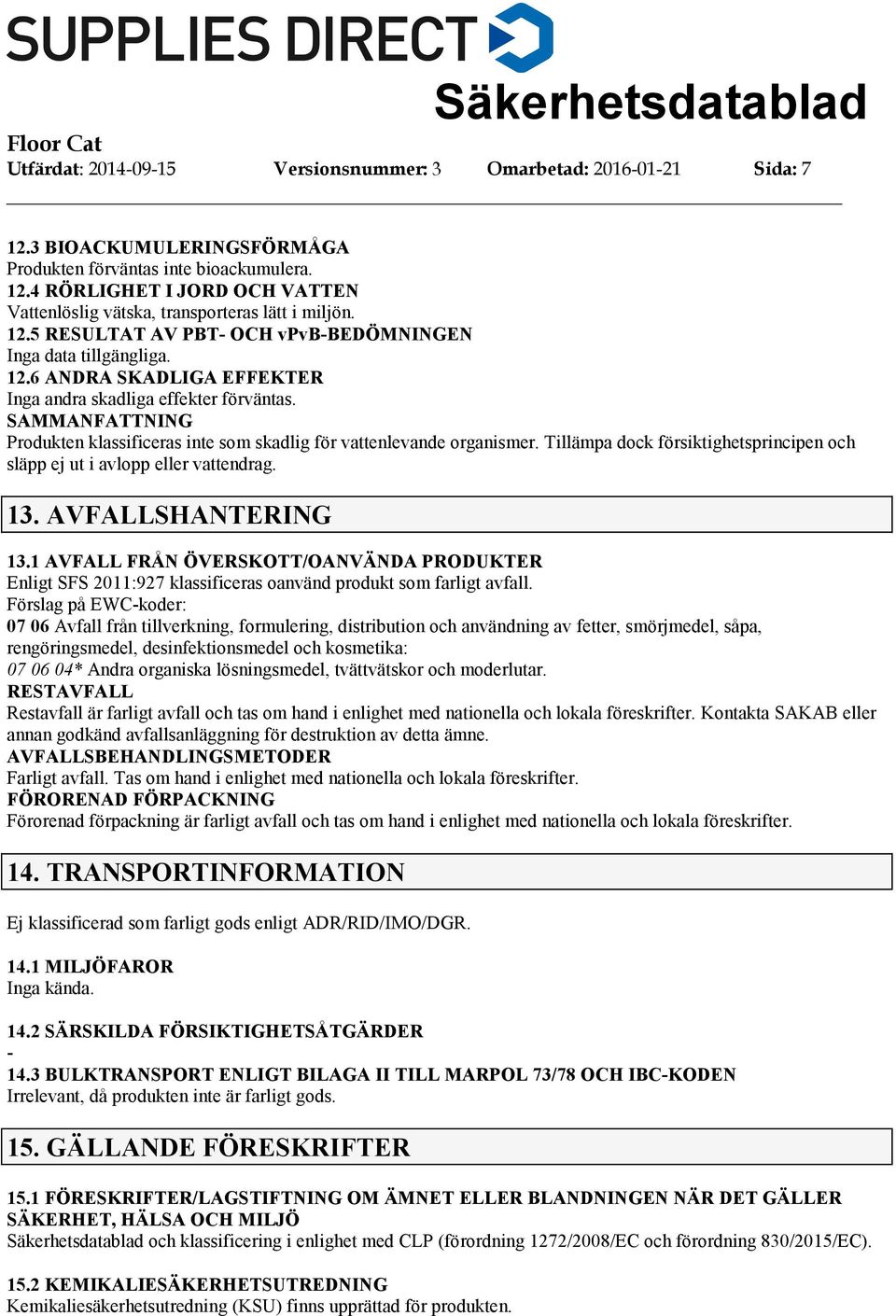 SAMMANFATTNING Produkten klassificeras inte som skadlig för vattenlevande organismer. Tillämpa dock försiktighetsprincipen och släpp ej ut i avlopp eller vattendrag. 13. AVFALLSHANTERING 13.