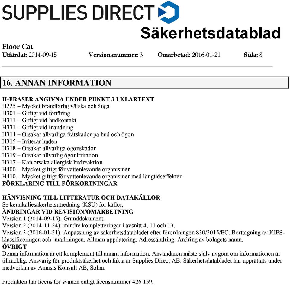 allvarliga frätskador på hud och ögon H315 Irriterar huden H318 Orsakar allvarliga ögonskador H319 Orsakar allvarlig ögonirritation H317 Kan orsaka allergisk hudreaktion H400 Mycket giftigt för