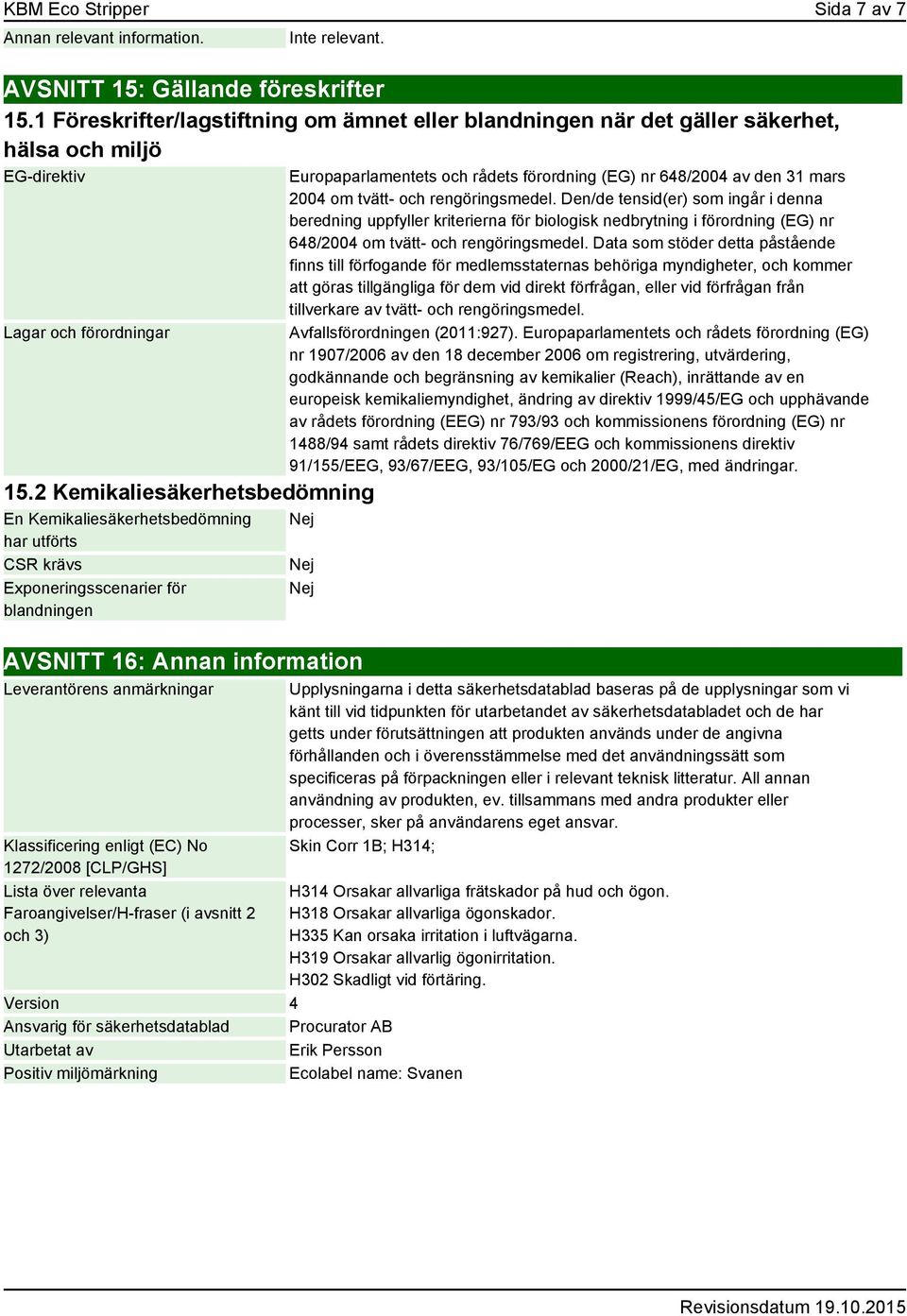2 Kemikaliesäkerhetsbedömning En Kemikaliesäkerhetsbedömning har utförts CSR krävs Exponeringsscenarier för blandningen Europaparlamentets och rådets förordning (EG) nr 648/2004 av den 31 mars 2004