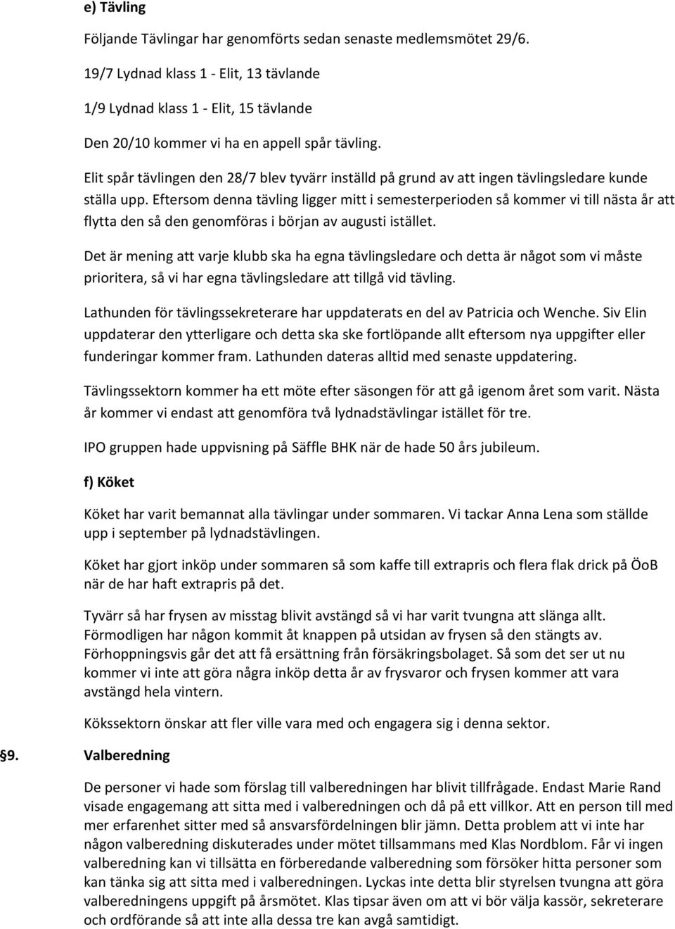 Elit spår tävlingen den 28/7 blev tyvärr inställd på grund av att ingen tävlingsledare kunde ställa upp.