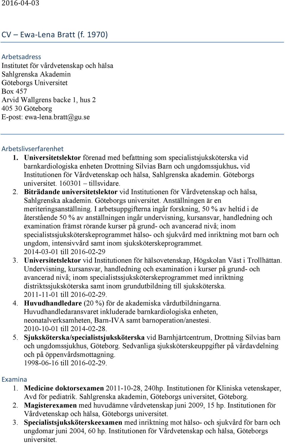 vid Institutionen för Vårdvetenskap och hälsa, Sahlgrenska akademin. Göteborgs universitet. 160301 tillsvidare. 2.