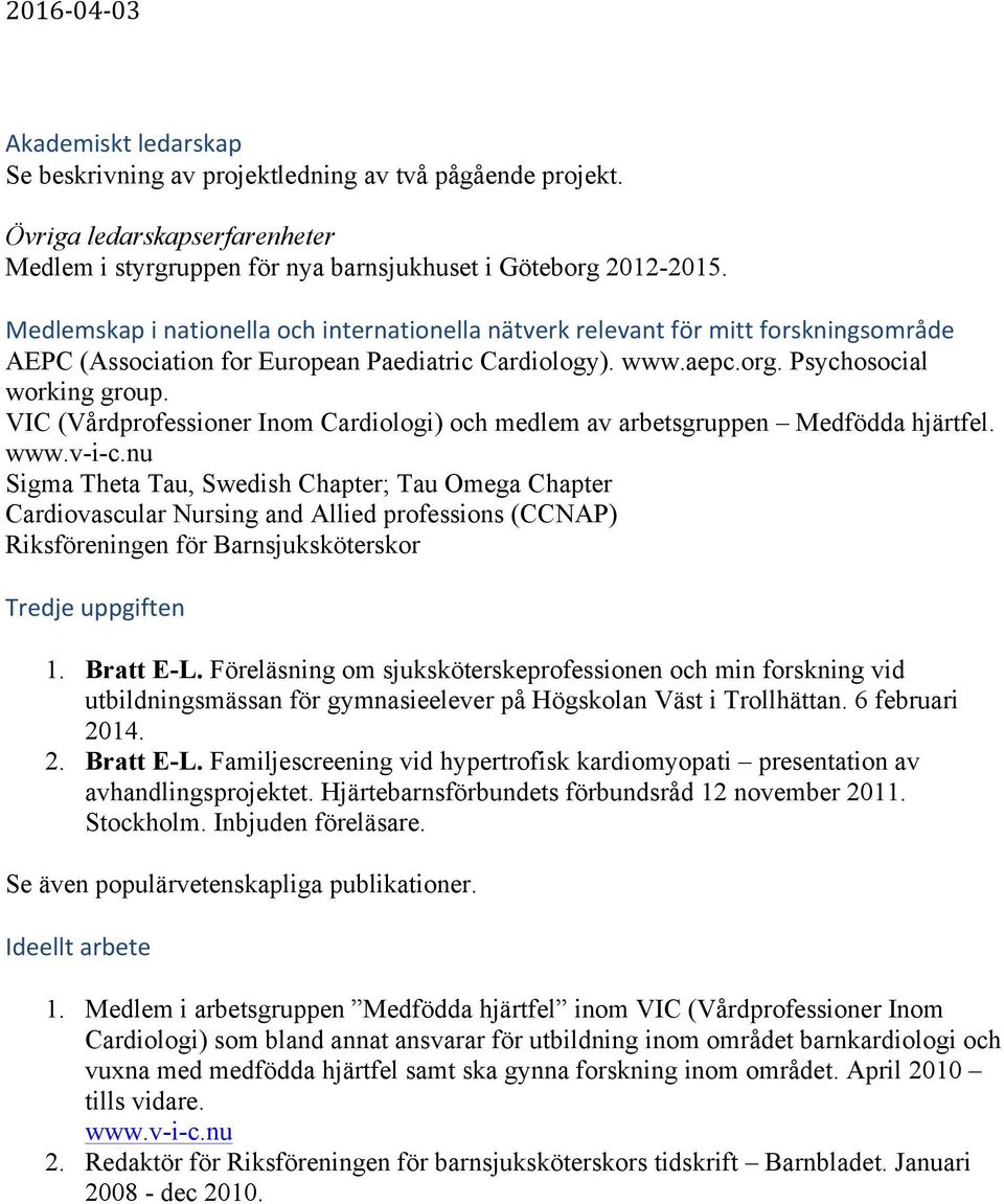 VIC (Vårdprofessioner Inom Cardiologi) och medlem av arbetsgruppen Medfödda hjärtfel. www.v-i-c.