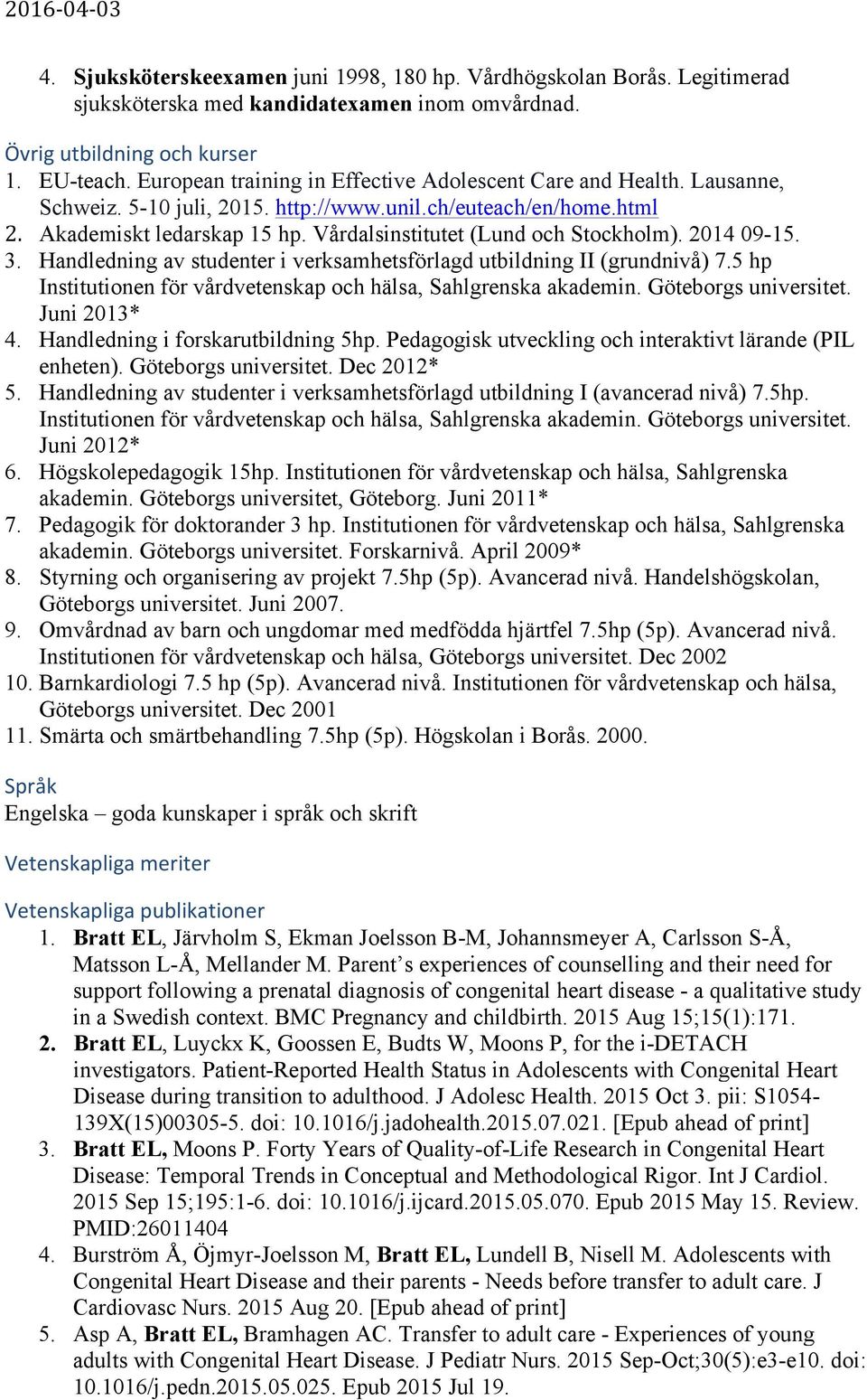 Vårdalsinstitutet (Lund och Stockholm). 2014 09-15. 3. Handledning av studenter i verksamhetsförlagd utbildning II (grundnivå) 7.5 hp Institutionen för vårdvetenskap och hälsa, Sahlgrenska akademin.