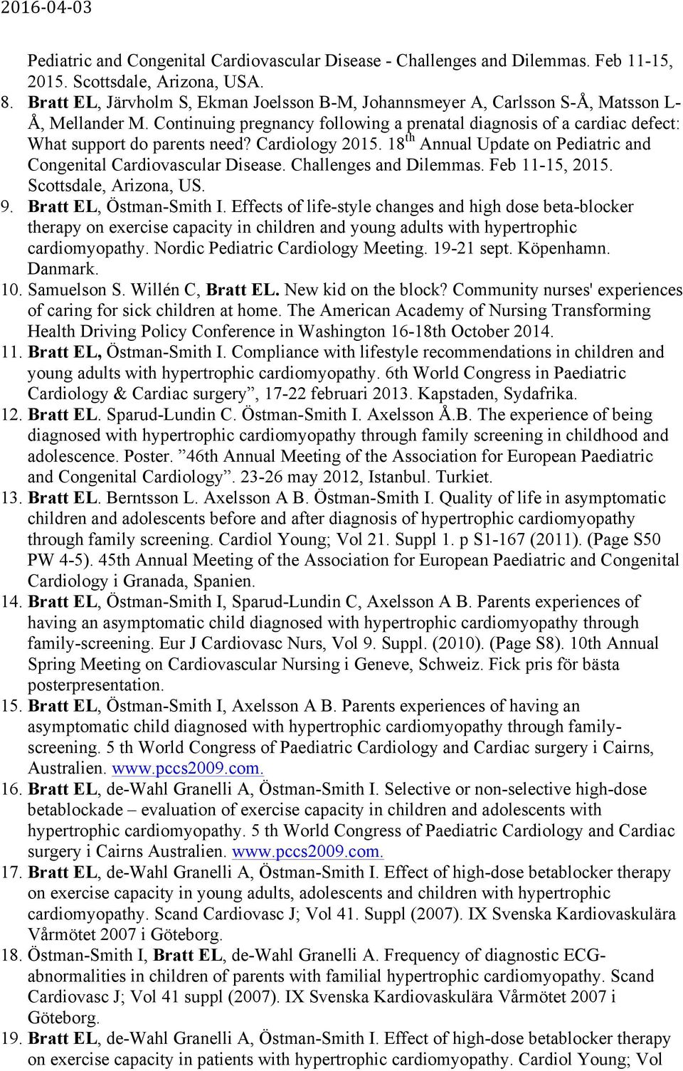 Continuing pregnancy following a prenatal diagnosis of a cardiac defect: What support do parents need? Cardiology 2015. 18 th Annual Update on Pediatric and Congenital Cardiovascular Disease.