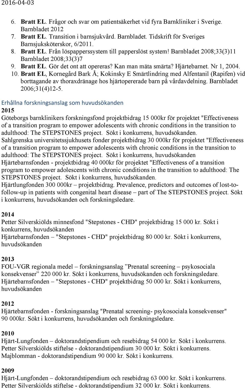 Bratt EL, Kornegård Bark Å; Kokinsky E Smärtlindring med Alfentanil (Rapifen) vid borttagande av thoraxdränage hos hjärtopererade barn på vårdavdelning. Barnbladet 2006;31(4)12-5.
