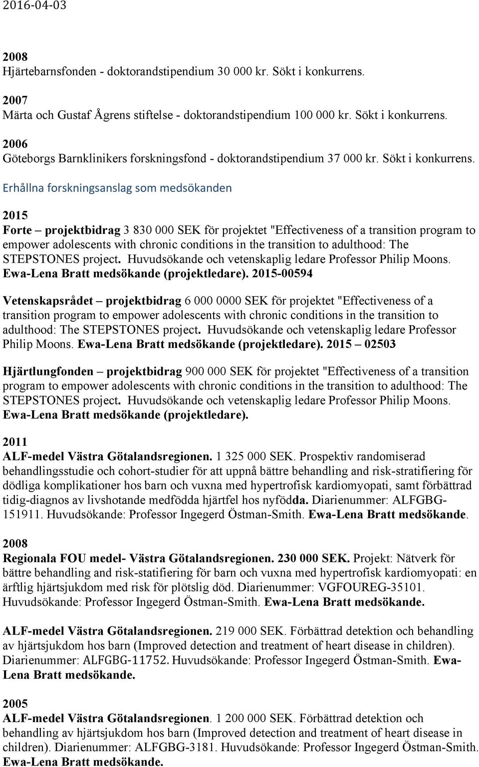 Erhållna forskningsanslag som medsökanden 2015 Forte projektbidrag 3 830 000 SEK för projektet "Effectiveness of a transition program to empower adolescents with chronic conditions in the transition