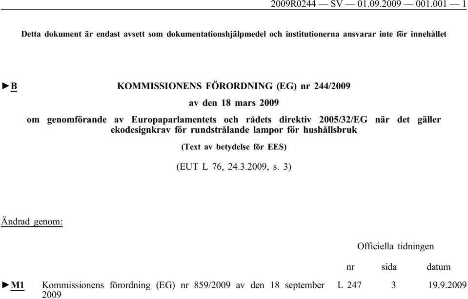 FÖRORDNING (EG) nr 244/2009 av den 18 mars 2009 om genomförande av Europaparlamentets och rådets direktiv 2005/32/EG när det gäller