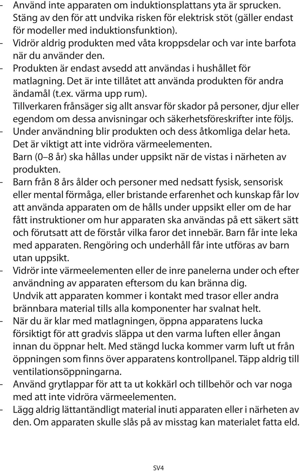 Det är inte tillåtet att använda produkten för andra ändamål (t.ex. värma upp rum).