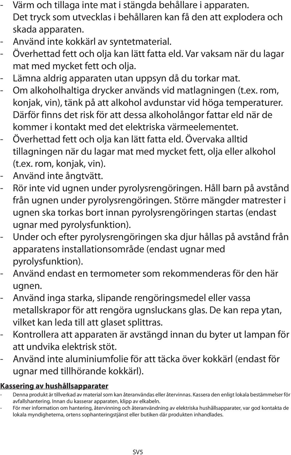 - Om alkoholhaltiga drycker används vid matlagningen (t.ex. rom, konjak, vin), tänk på att alkohol avdunstar vid höga temperaturer.