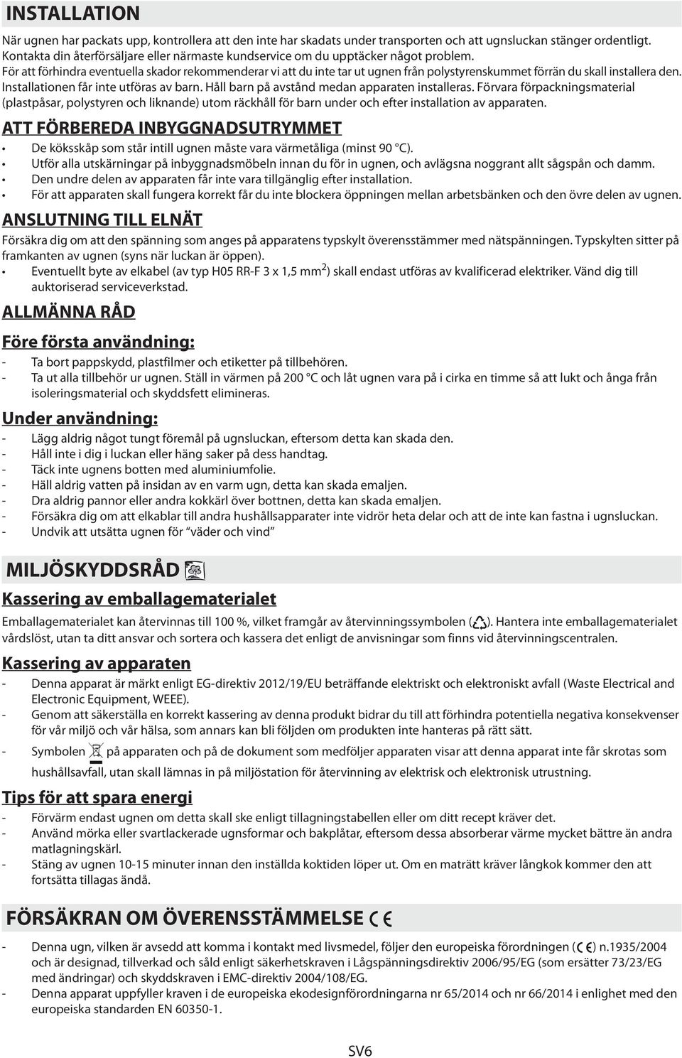 För att förhindra eventuella skador rekommenderar vi att du inte tar ut ugnen från polystyrenskummet förrän du skall installera den. Installationen får inte utföras av barn.
