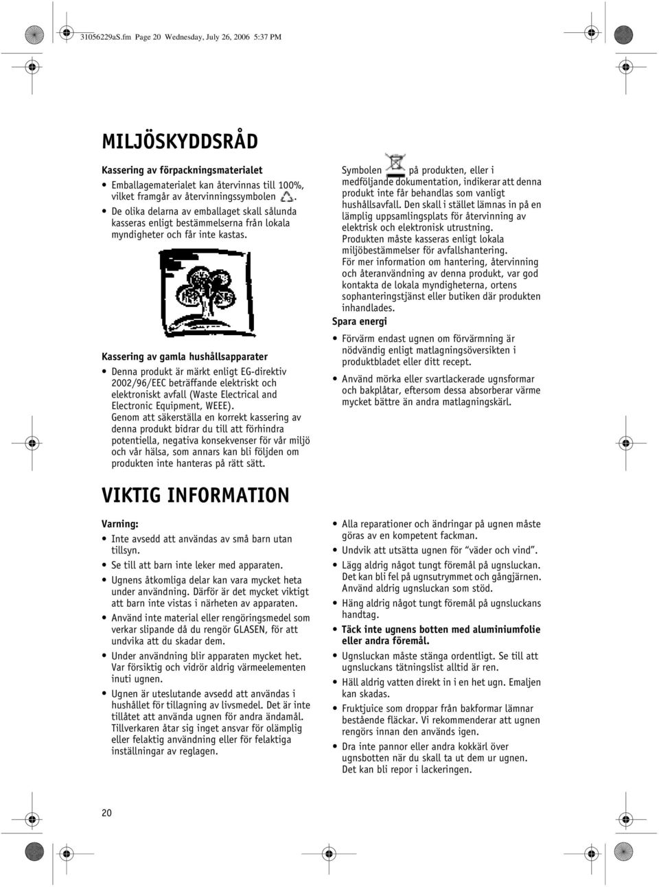 Kassering av gamla hushållsapparater Denna produkt är märkt enligt EG-direktiv 2002/96/EEC beträffande elektriskt och elektroniskt avfall (Waste Electrical and Electronic Equipment, WEEE).