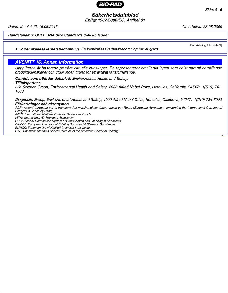 De representerar emellertid ingen som helst garanti beträffande produktegenskaper och utgör ingen grund för ett avtalat rättsförhållande. Område som utfärdar datablad: Environmental Health and afety.