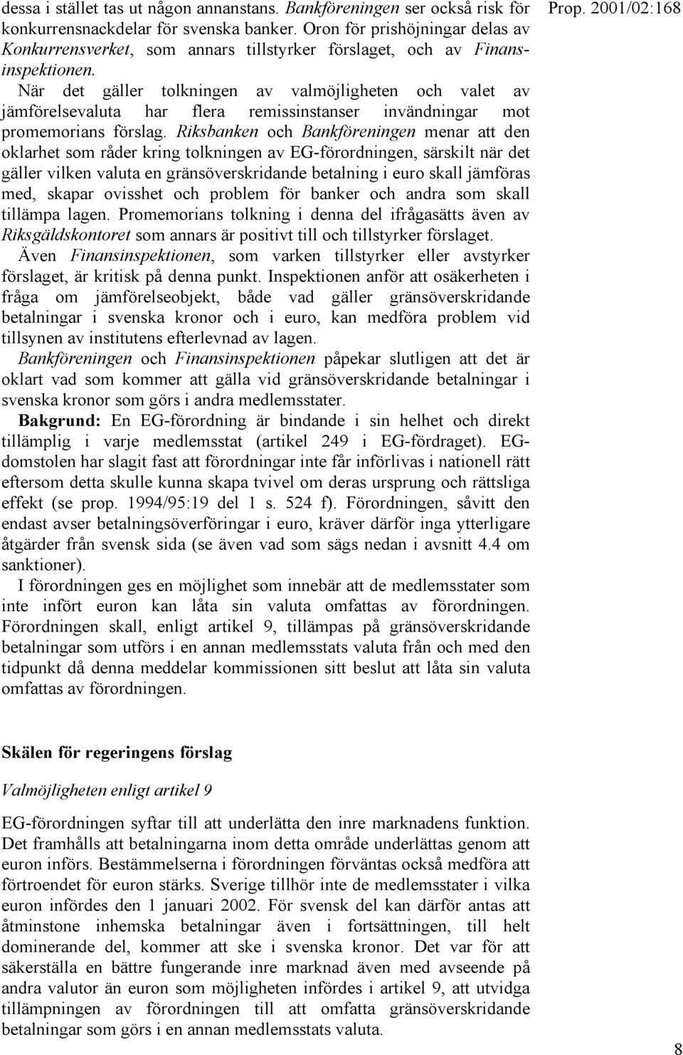 När det gäller tolkningen av valmöjligheten och valet av jämförelsevaluta har flera remissinstanser invändningar mot promemorians förslag.