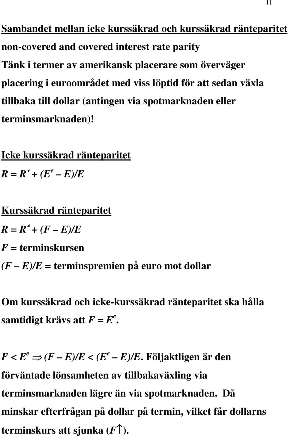 Icke kurssäkrad ränteparitet R = R + (E e E)/E Kurssäkrad ränteparitet R = R + (F E)/E F = terminskursen (F E)/E = terminspremien på euro mot dollar Om kurssäkrad och icke-kurssäkrad