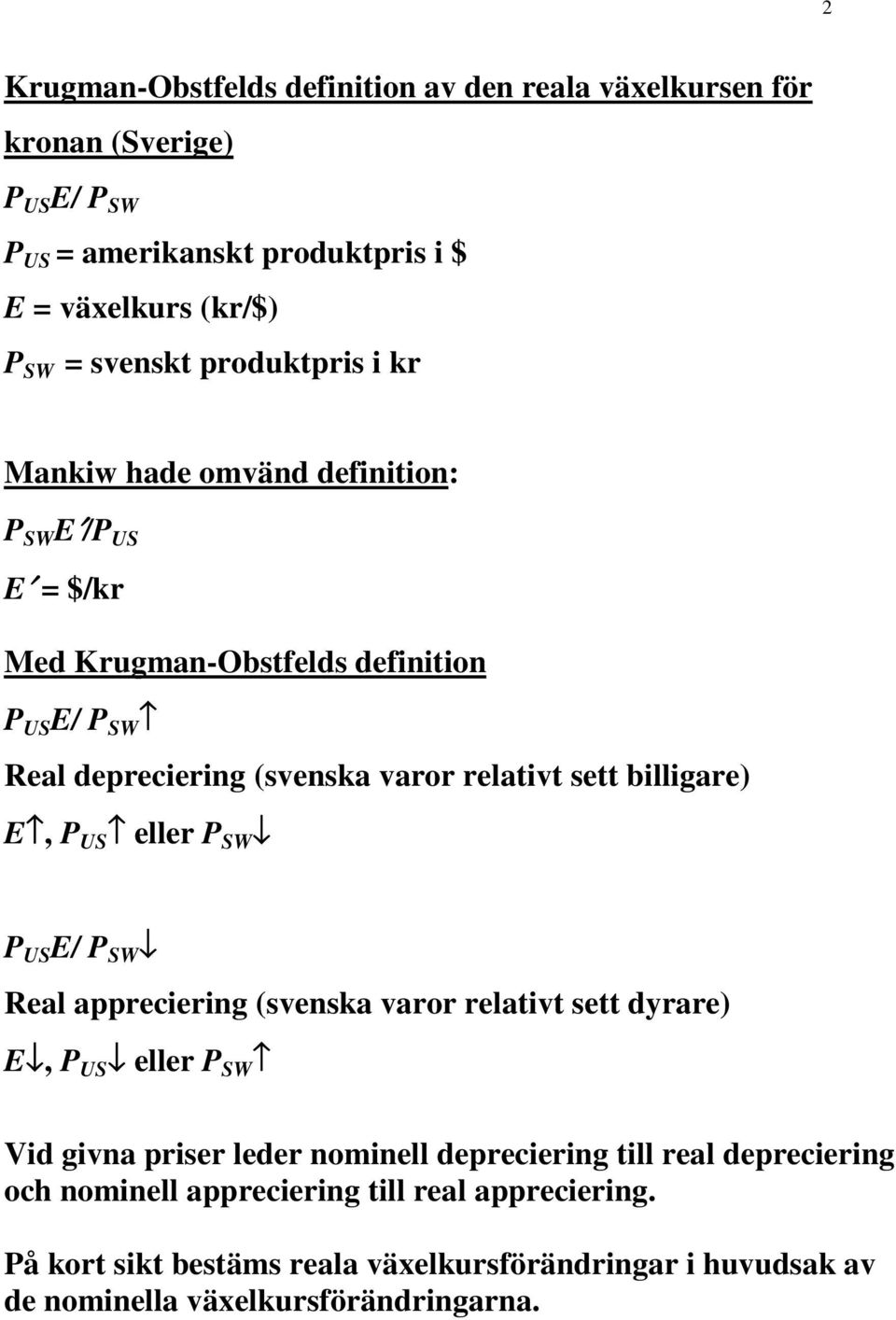 billigare) E, P US eller P SW P US E/ P SW Real appreciering (svenska varor relativt sett dyrare) E, P US eller P SW Vid givna priser leder nominell depreciering