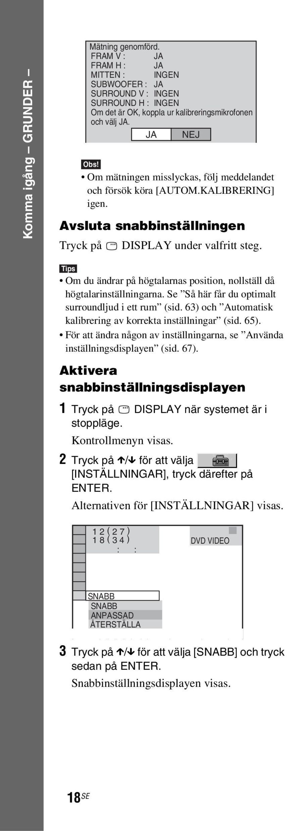 Tips Om du ändrar på högtalarnas position, nollställ då högtalarinställningarna. Se Så här får du optimalt surroundljud i ett rum (sid. 63) och Automatisk kalibrering av korrekta inställningar (sid.