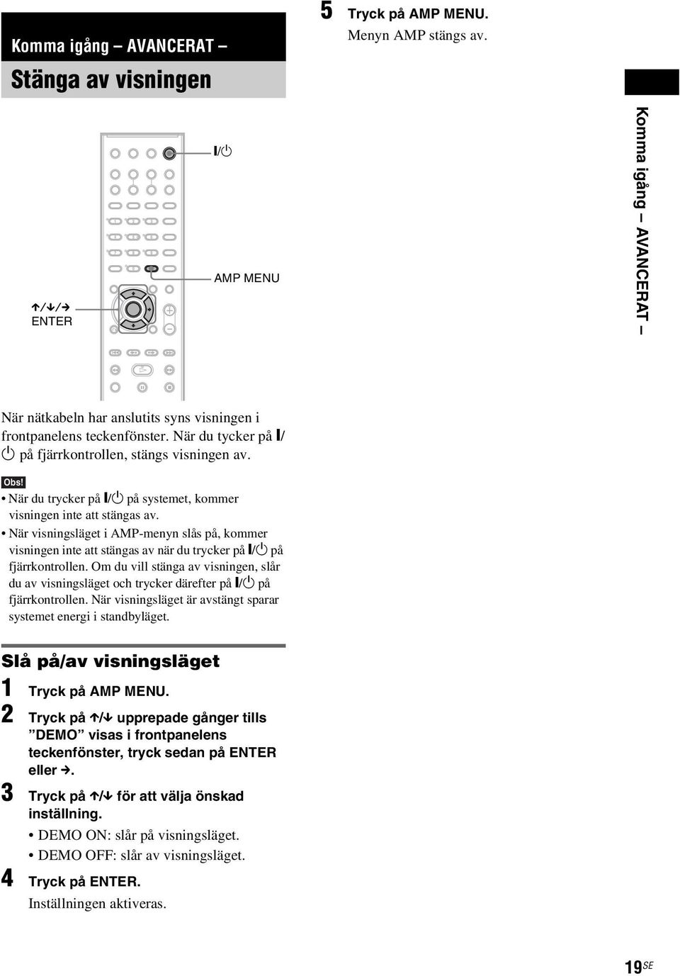 När du trycker på "/1 på systemet, kommer visningen inte att stängas av. När visningsläget i AMP-menyn slås på, kommer visningen inte att stängas av när du trycker på "/1 på fjärrkontrollen.