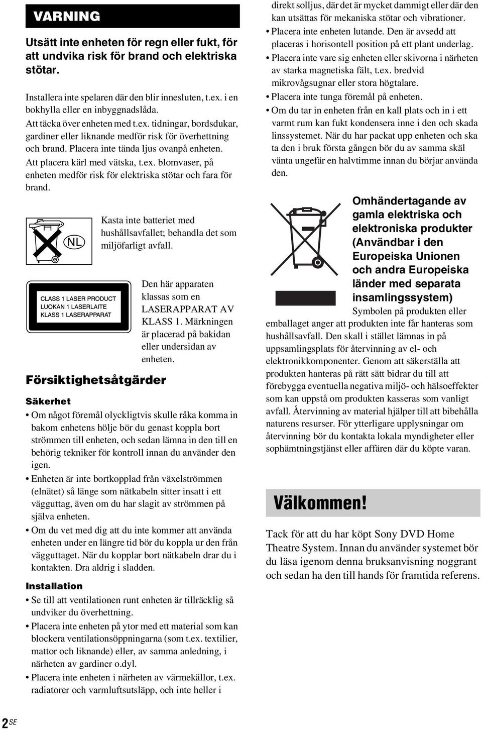 Försiktighetsåtgärder Kasta inte batteriet med hushållsavfallet; behandla det som miljöfarligt avfall. Den här apparaten klassas som en LASERAPPARAT AV KLASS 1.