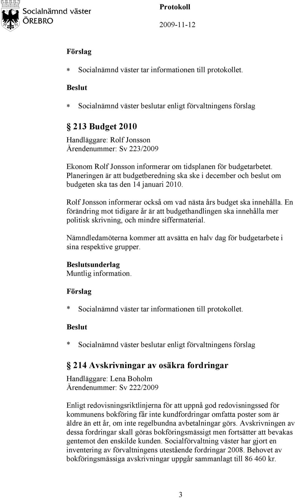 En förändring mot tidigare år är att budgethandlingen ska innehålla mer politisk skrivning, och mindre siffermaterial.