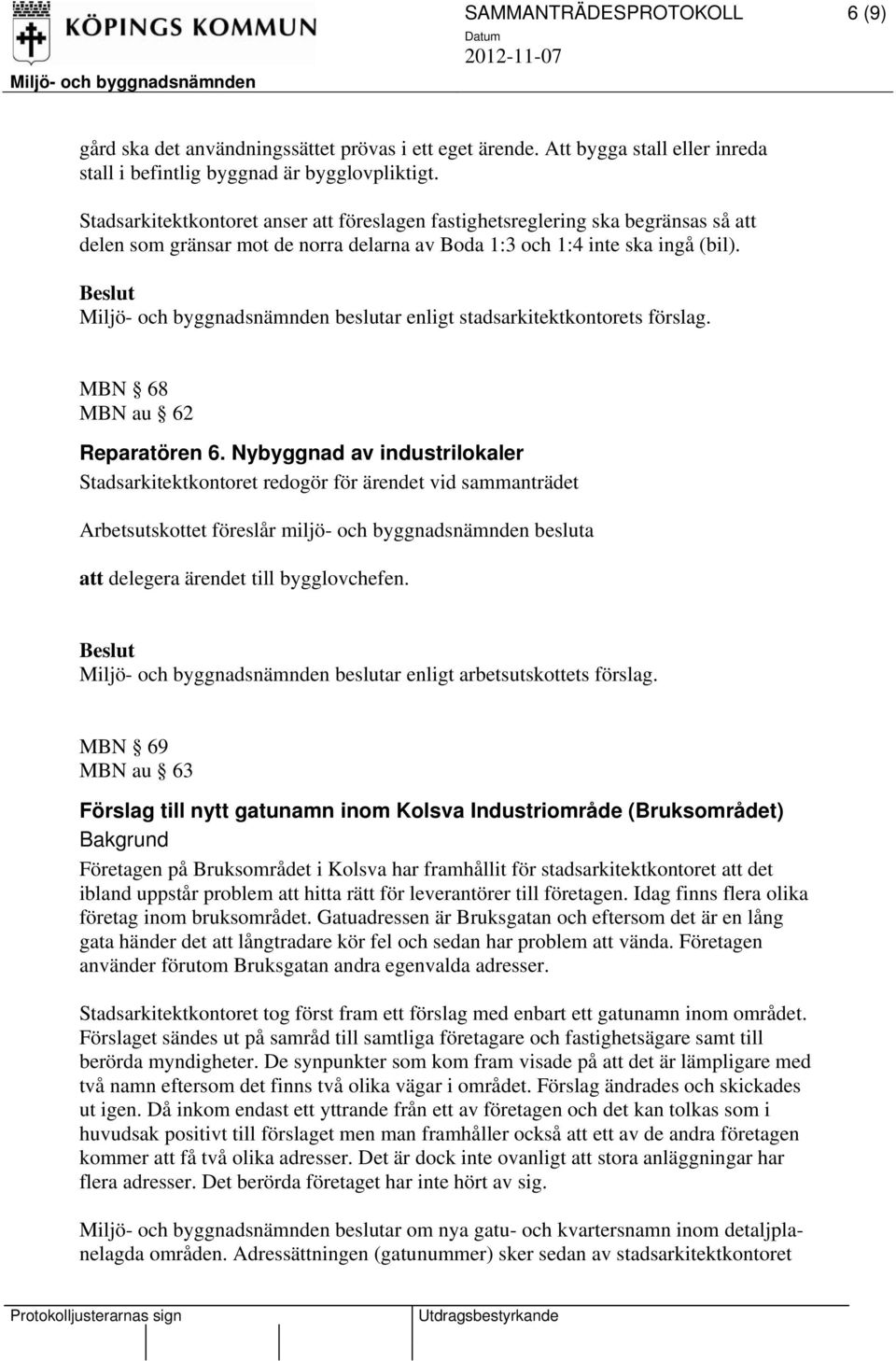 Miljö- och byggnadsnämnden beslutar enligt stadsarkitektkontorets förslag. MBN 68 MBN au 62 Reparatören 6.