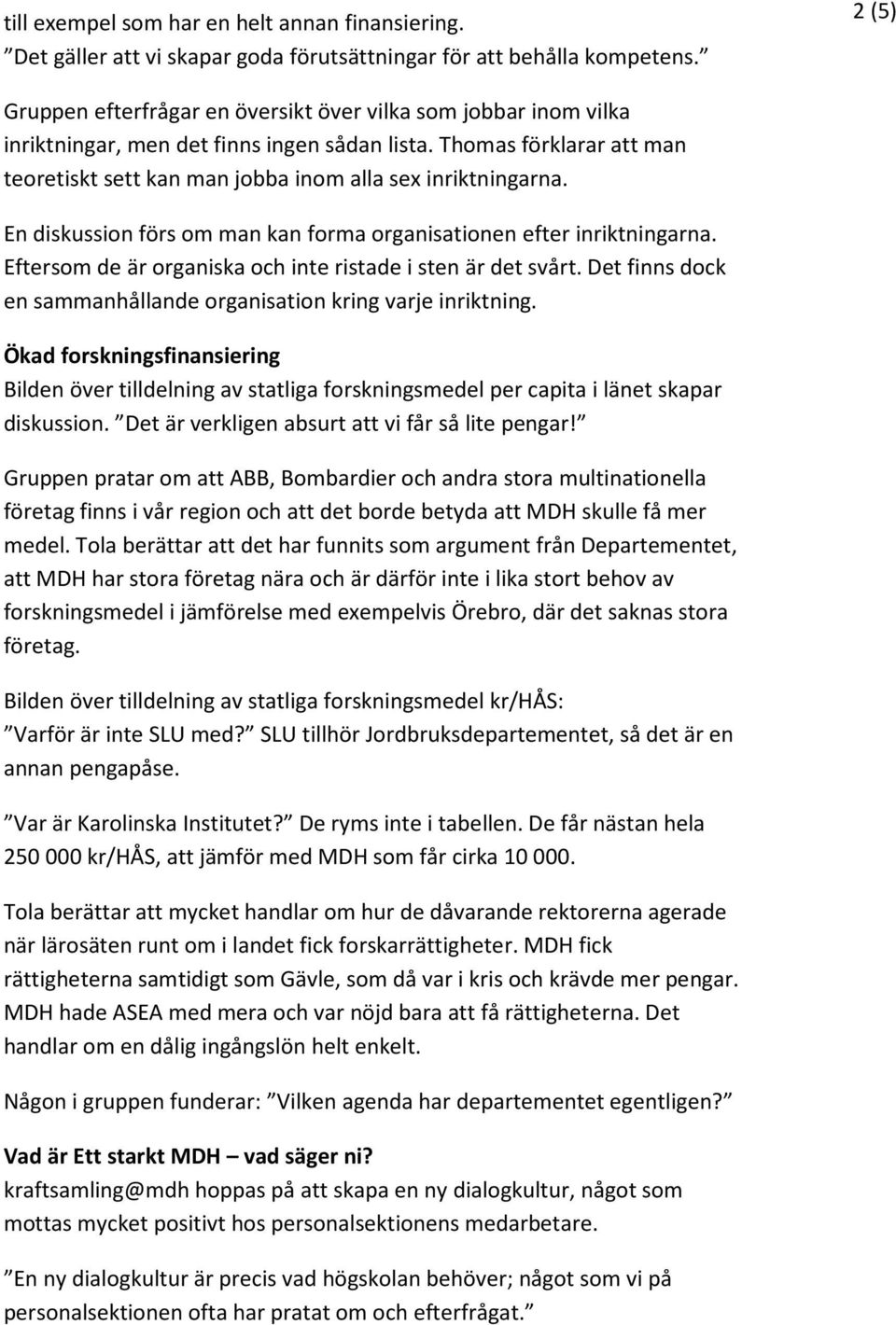 Thomas förklarar att man teoretiskt sett kan man jobba inom alla sex inriktningarna. En diskussion förs om man kan forma organisationen efter inriktningarna.