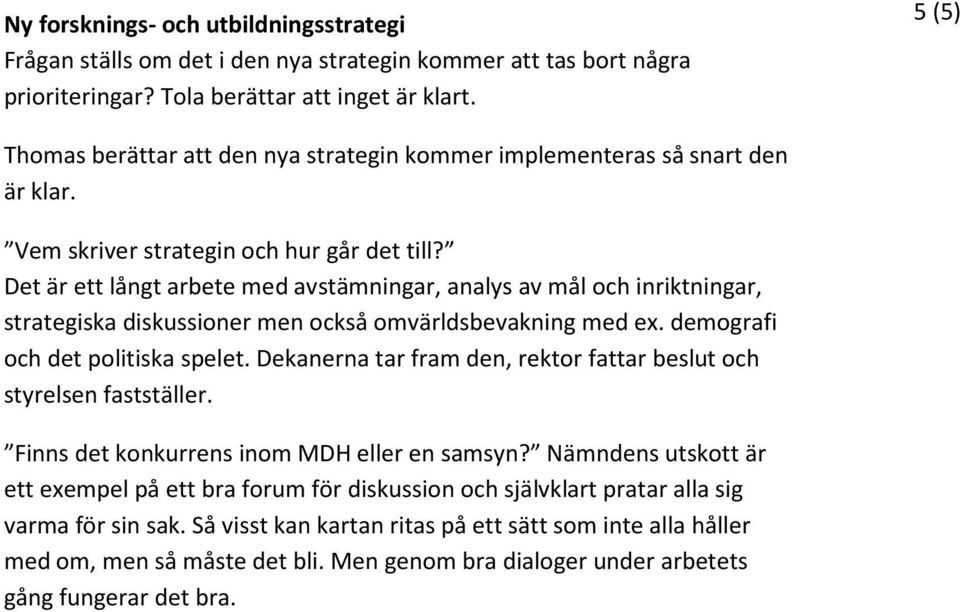 Det är ett långt arbete med avstämningar, analys av mål och inriktningar, strategiska diskussioner men också omvärldsbevakning med ex. demografi och det politiska spelet.