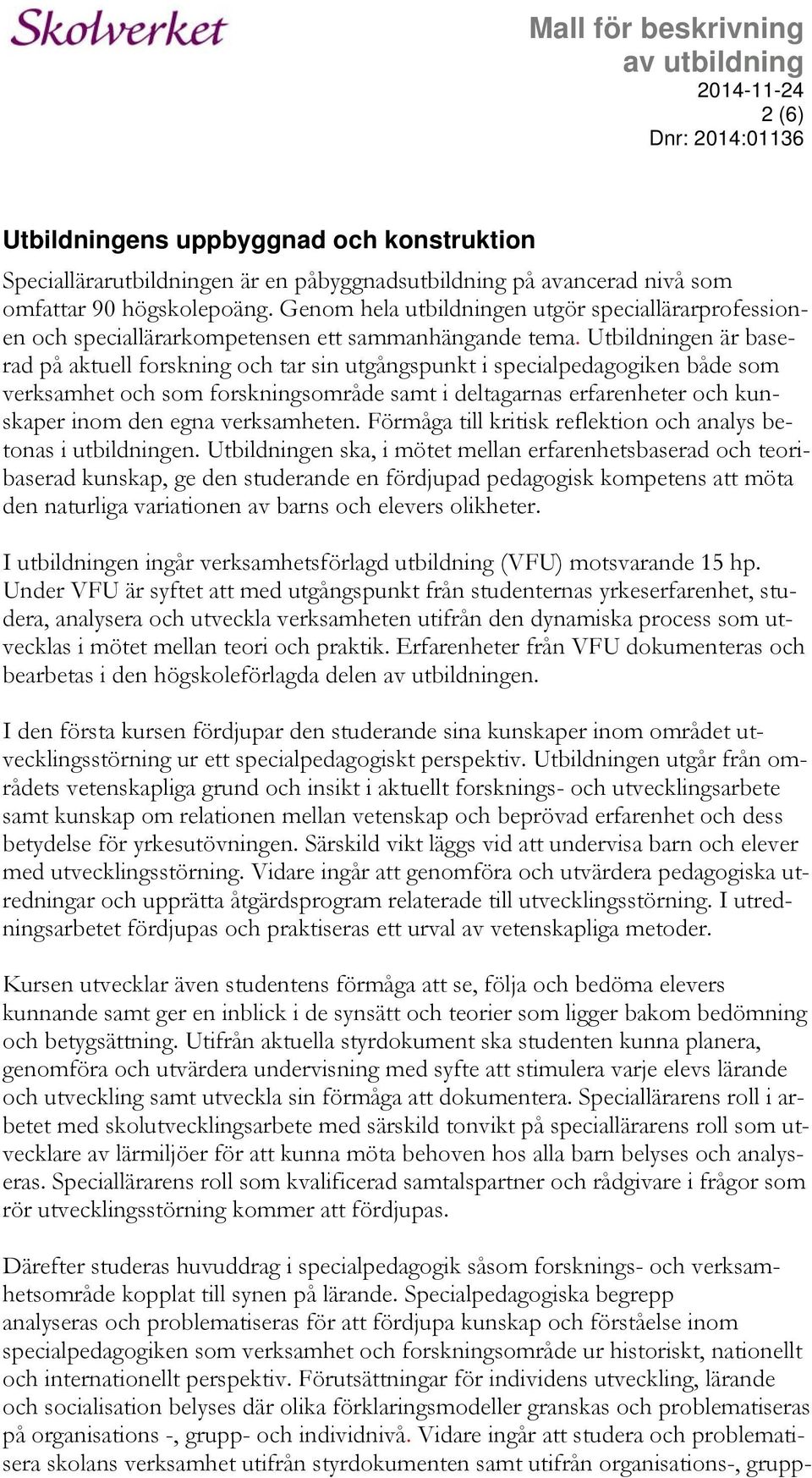 Utbildningen är baserad på aktuell forskning och tar sin utgångspunkt i specialpedagogiken både som verksamhet och som forskningsområde samt i deltagarnas erfarenheter och kunskaper inom den egna