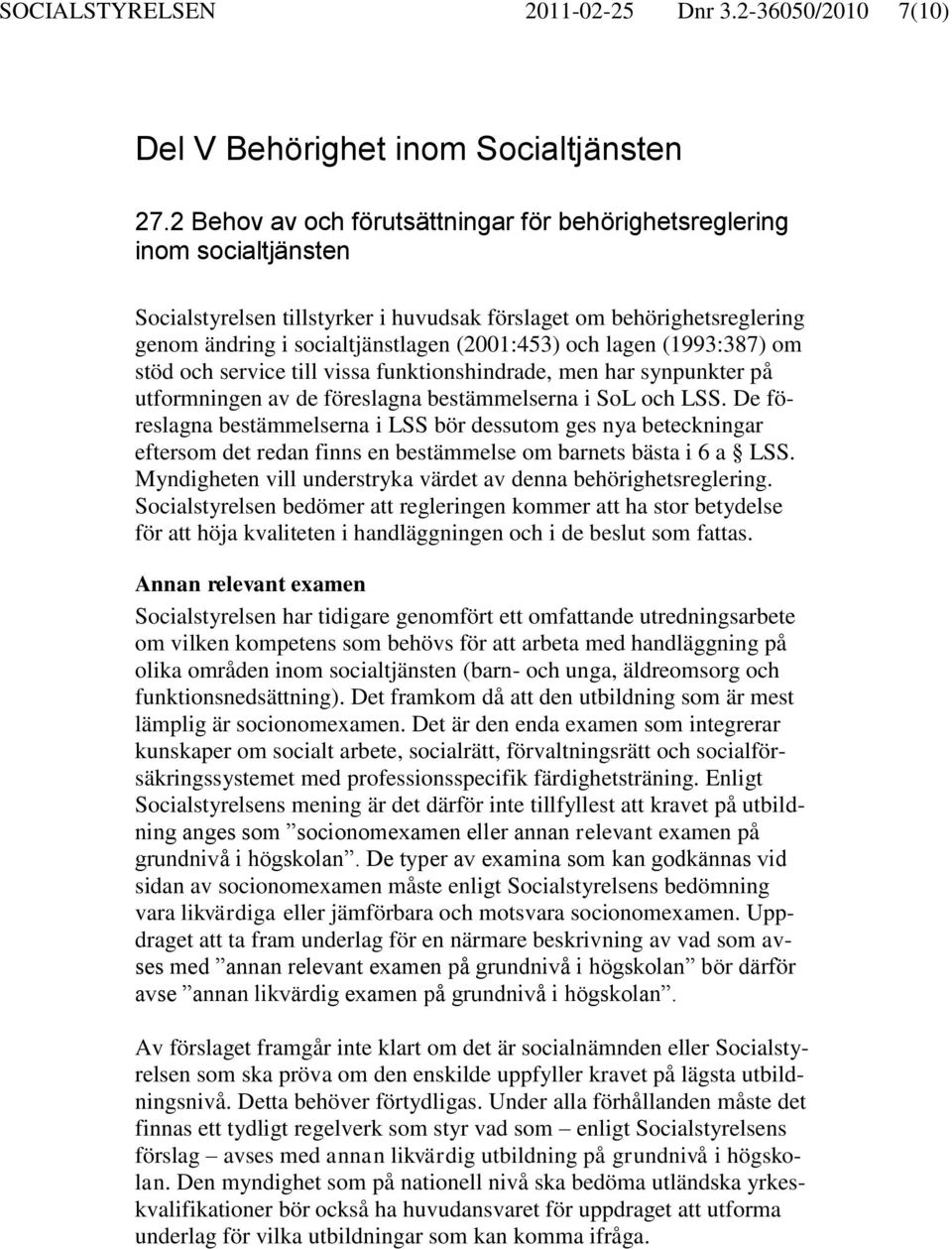 lagen (1993:387) om stöd och service till vissa funktionshindrade, men har synpunkter på utformningen av de föreslagna bestämmelserna i SoL och LSS.