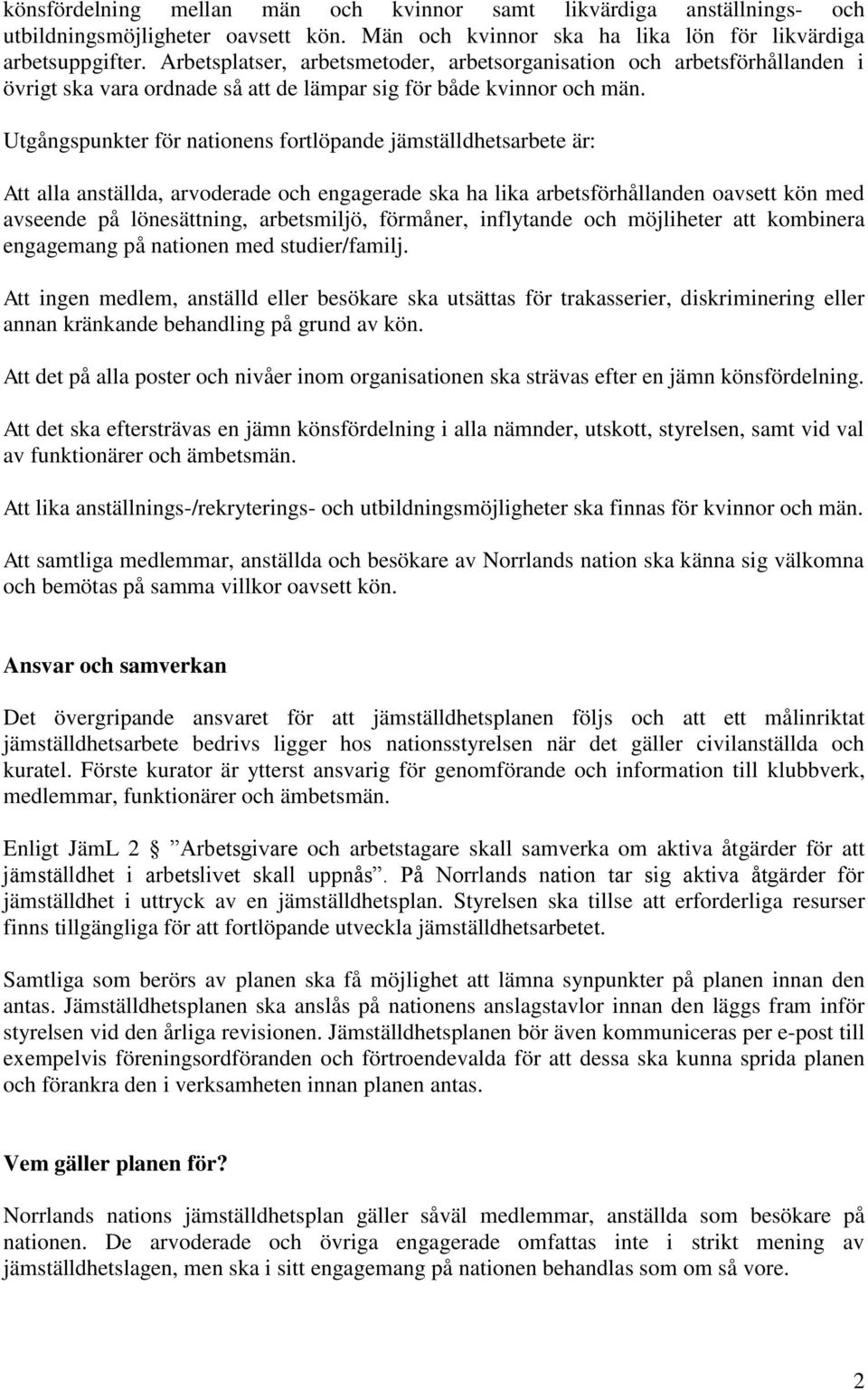 Utgångspunkter för nationens fortlöpande jämställdhetsarbete är: Att alla anställda, arvoderade och engagerade ska ha lika arbetsförhållanden oavsett kön med avseende på lönesättning, arbetsmiljö,