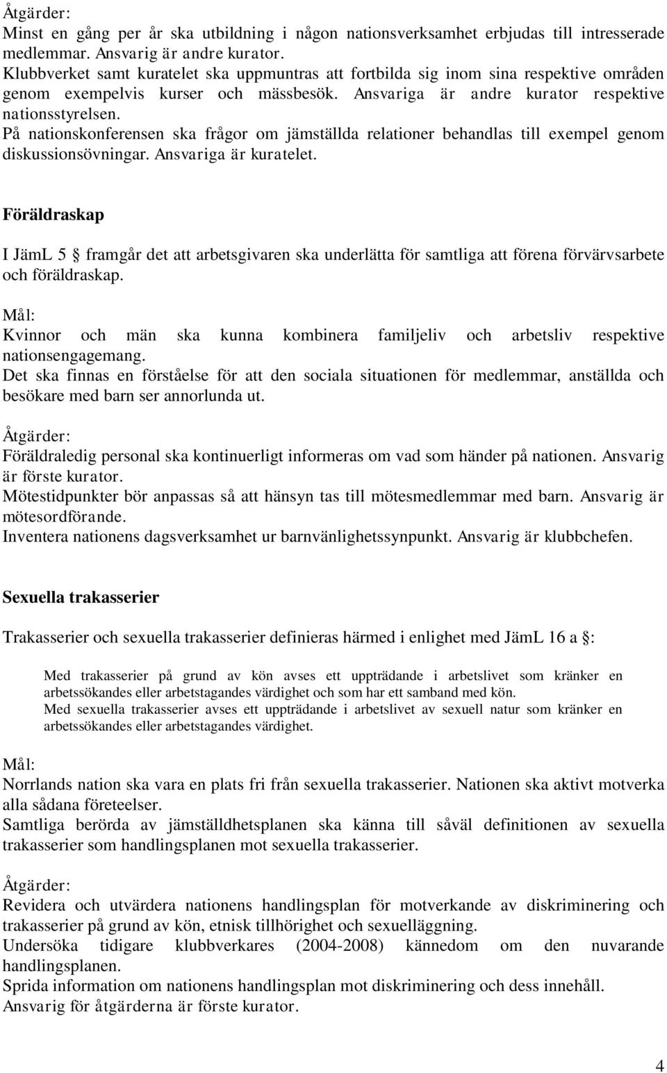 På nationskonferensen ska frågor om jämställda relationer behandlas till exempel genom diskussionsövningar. Ansvariga är kuratelet.