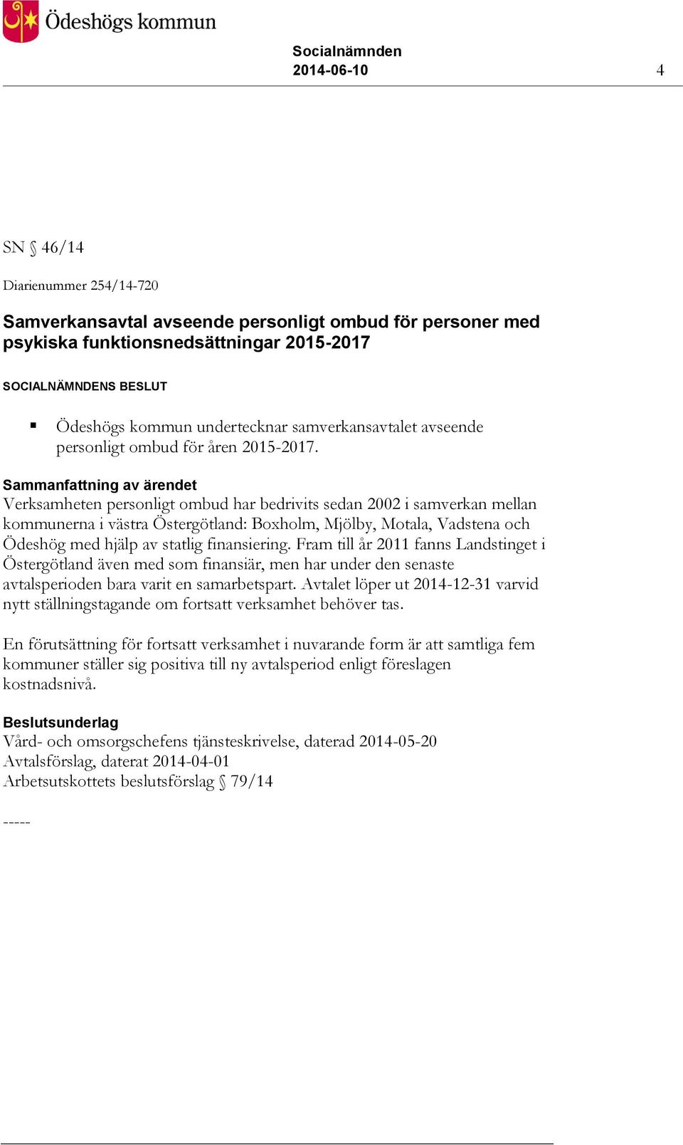 Sammanfattning av ärendet Verksamheten personligt ombud har bedrivits sedan 2002 i samverkan mellan kommunerna i västra Östergötland: Boxholm, Mjölby, Motala, Vadstena och Ödeshög med hjälp av