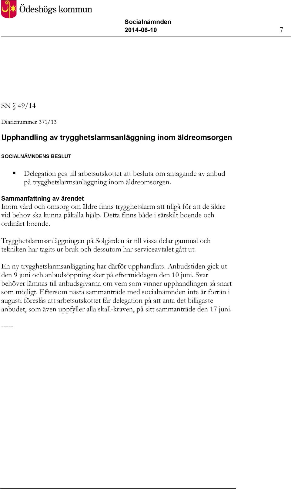 Detta finns både i särskilt boende och ordinärt boende. Trygghetslarmsanläggningen på Solgården är till vissa delar gammal och tekniken har tagits ur bruk och dessutom har serviceavtalet gått ut.