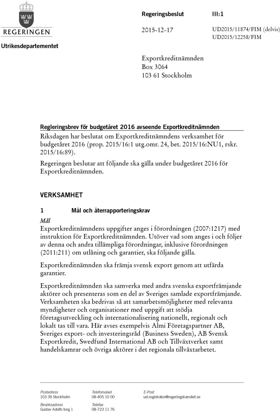 Regeringen beslutar att följande ska gälla under budgetåret 2016 för Exportkreditnämnden.