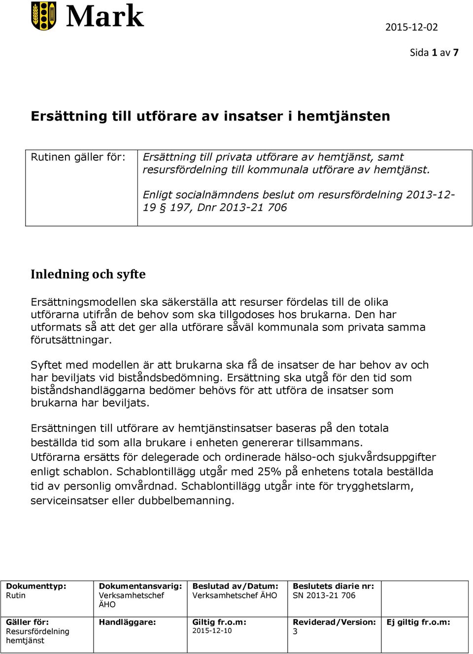 tillgdses hs brukarna. Den har utfrmats så att det ger alla utförare såväl kmmunala sm privata samma förutsättningar.