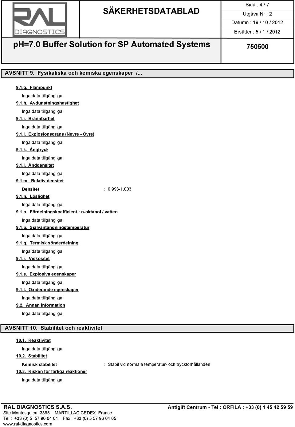 1.p. Självantändningstemperatur 9.1.q. Termisk sönderdelning 9.1.r. Viskositet 9.1.s. Explosiva egenskaper 9.1.t. Oxiderande egenskaper 9.2.
