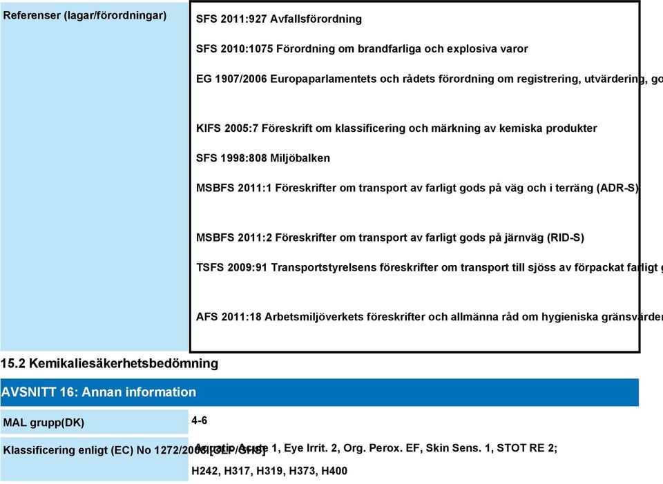 MSBFS 2011:2 Föreskrifter om transport av farligt gods på järnväg (RID-S) TSFS 2009:91 Transportstyrelsens föreskrifter om transport till sjöss av förpackat farligt g AFS 2011:18 Arbetsmiljöverkets