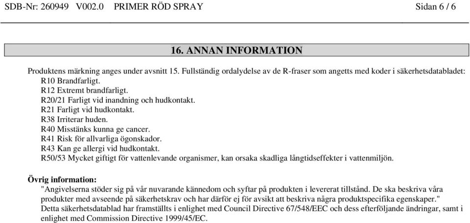 R38 Irriterar huden. R40 Misstänks kunna ge cancer. R41 Risk för allvarliga ögonskador. R43 Kan ge allergi vid hudkontakt.