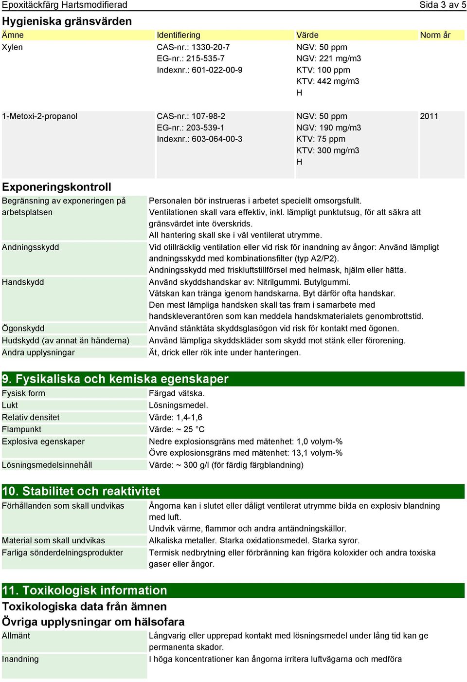 : 603-064-00-3 NGV: 50 ppm NGV: 190 mg/m3 KTV: 75 ppm KTV: 300 mg/m3 H 2011 Exponeringskontroll Begränsning av exponeringen på arbetsplatsen Andningsskydd Handskydd Ögonskydd Hudskydd (av annat än