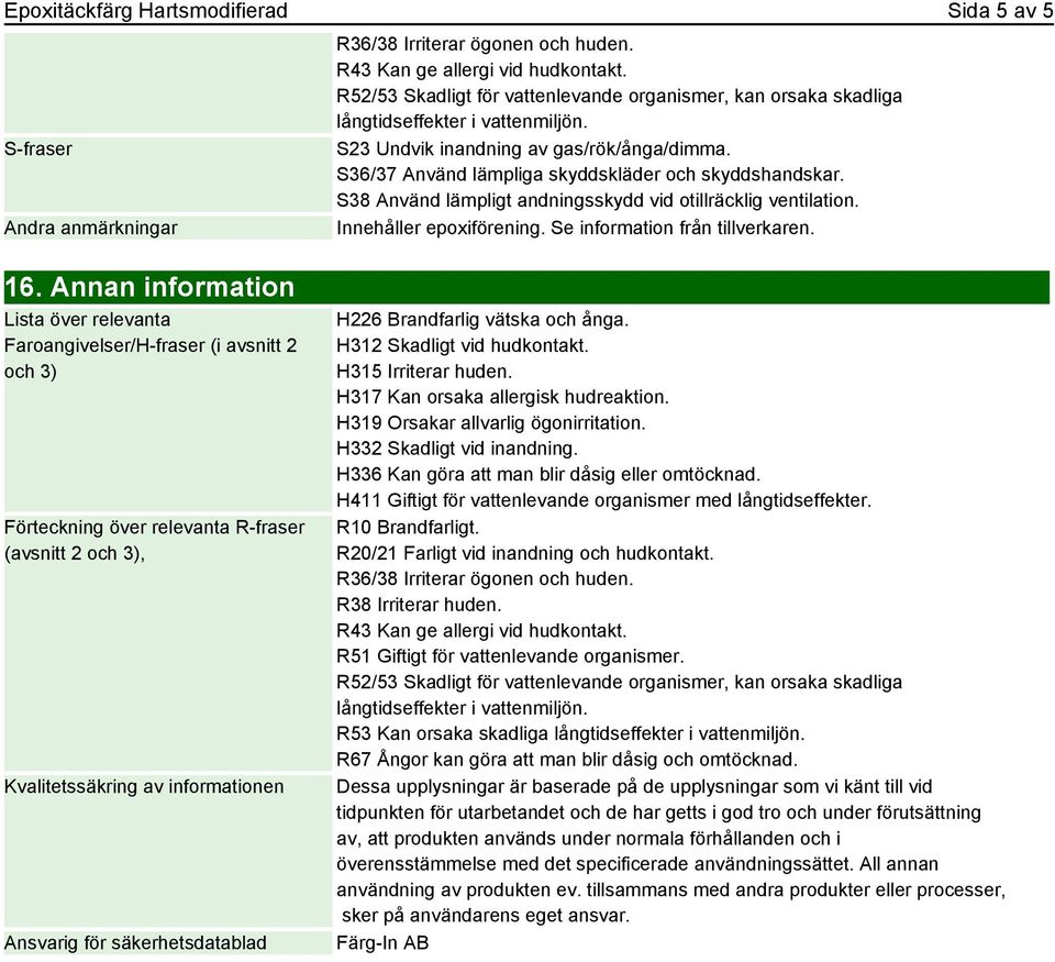 S38 Använd lämpligt andningsskydd vid otillräcklig ventilation. Innehåller epoxiförening. Se information från tillverkaren. 16.