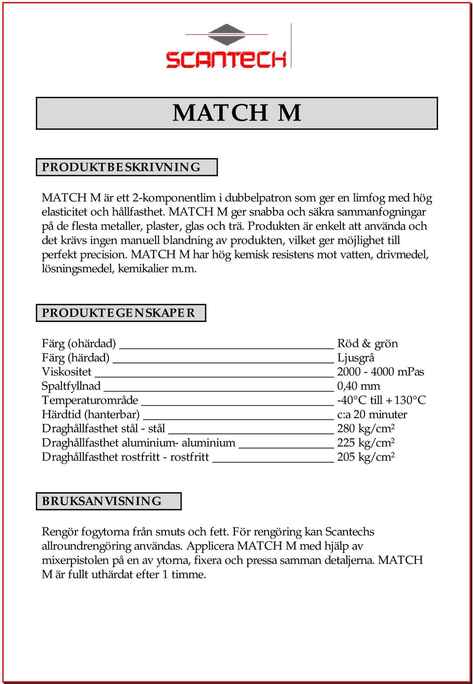 Produkten är enkelt att använda och det krävs ingen manuell blandning av produkten, vilket ger möjlighet till perfekt precision.