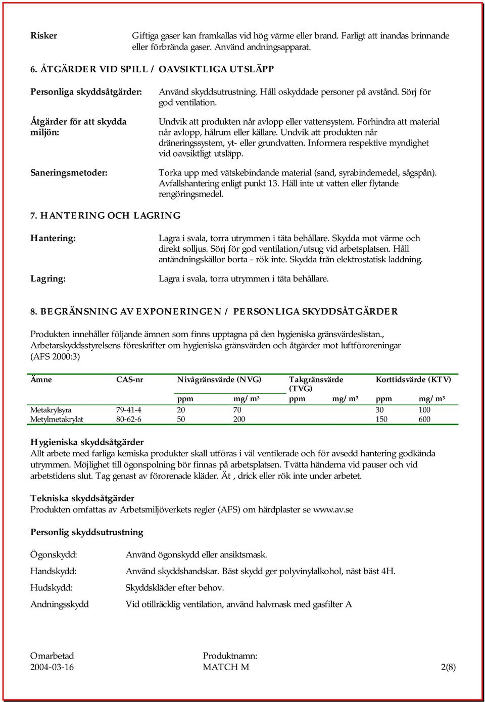 Sörj för god ventilation. Undvik att produkten når avlopp eller vattensystem. Förhindra att material når avlopp, hålrum eller källare. Undvik att produkten når dräneringssystem, yt- eller grundvatten.