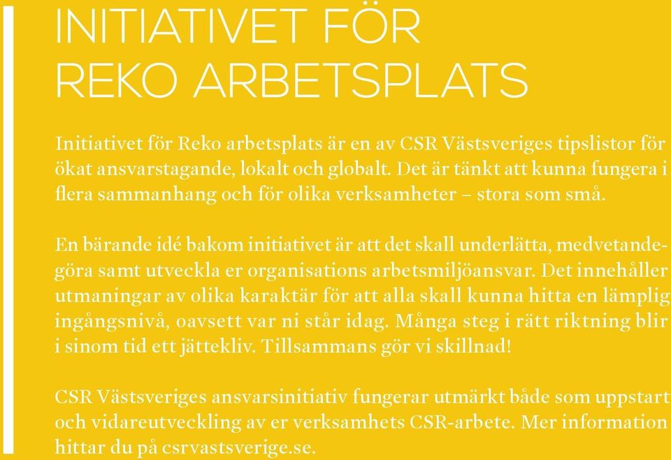 En bärande idé bakom initiativet är att det skall underlätta, medvetandegöra samt utveckla er organisations arbetsmiljöansvar.