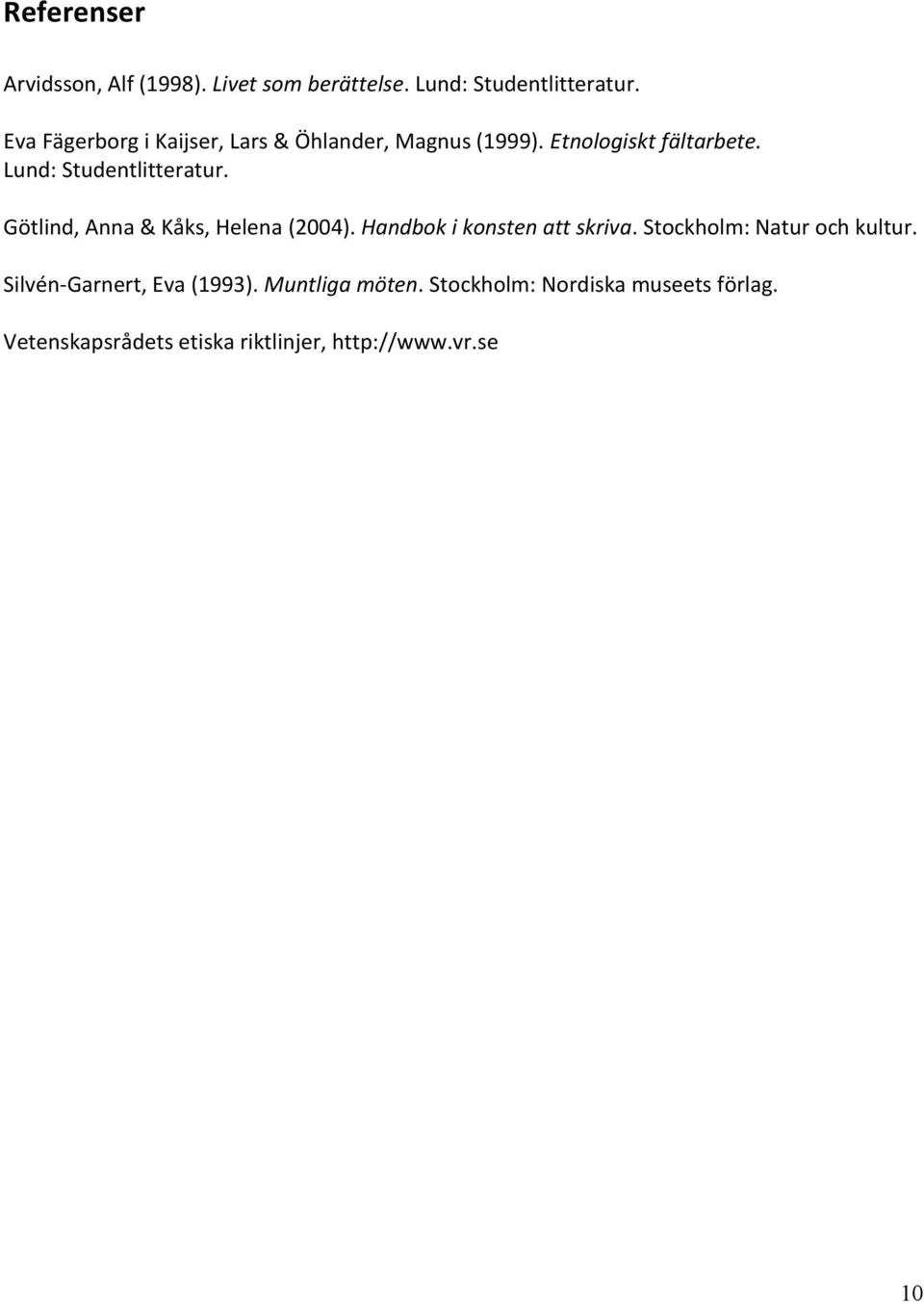 Götlind, Anna & Kåks, Helena (2004). Handbok i konsten att skriva. Stockholm: Natur och kultur.