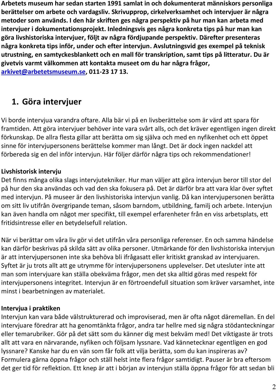 Inledningsvis ges några konkreta tips på hur man kan göra livshistoriska intervjuer, följt av några fördjupande perspektiv. Därefter presenteras några konkreta tips inför, under och efter intervjun.