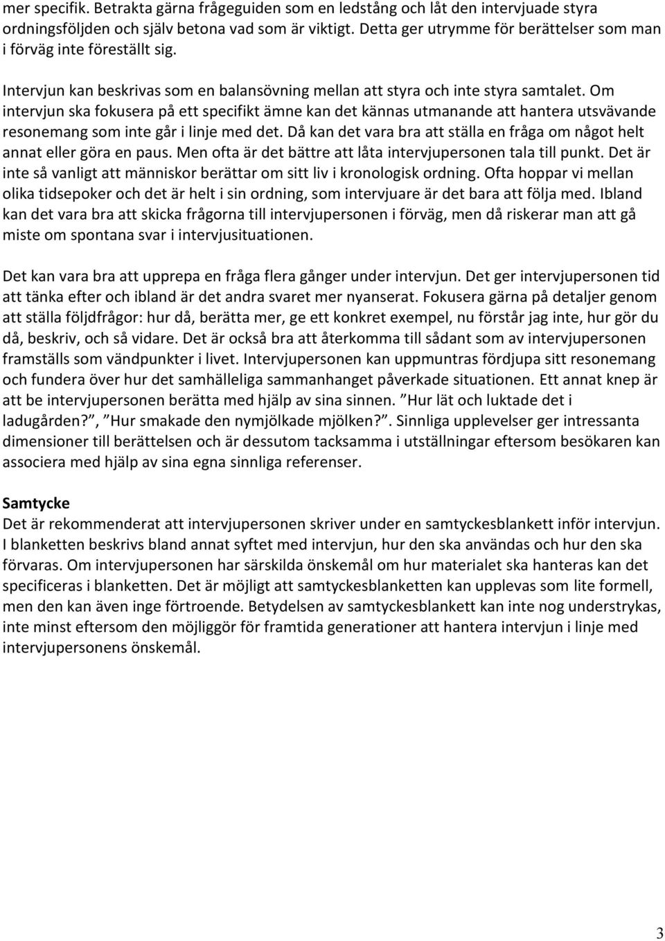 Om intervjun ska fokusera på ett specifikt ämne kan det kännas utmanande att hantera utsvävande resonemang som inte går i linje med det.