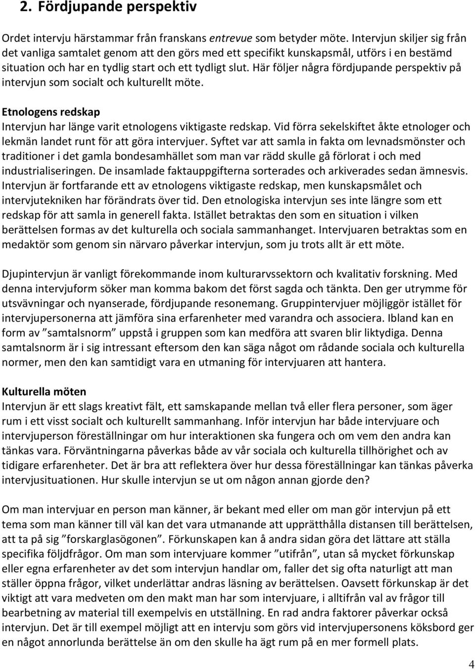 Här följer några fördjupande perspektiv på intervjun som socialt och kulturellt möte. Etnologens redskap Intervjun har länge varit etnologens viktigaste redskap.