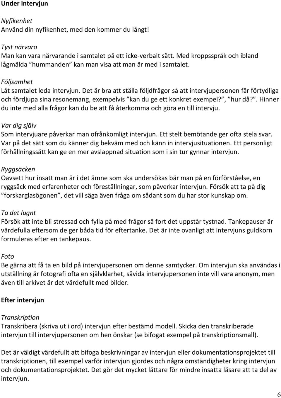 Det är bra att ställa följdfrågor så att intervjupersonen får förtydliga och fördjupa sina resonemang, exempelvis kan du ge ett konkret exempel?, hur då?