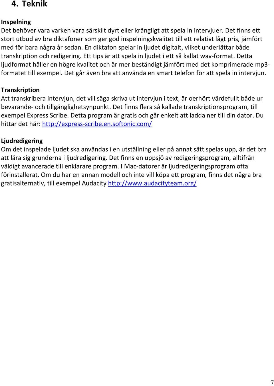 En diktafon spelar in ljudet digitalt, vilket underlättar både transkription och redigering. Ett tips är att spela in ljudet i ett så kallat wav-format.
