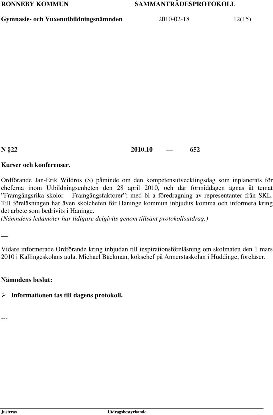 Framgångsfaktorer ; med bl a föredragning av representanter från SKL. Till föreläsningen har även skolchefen för Haninge kommun inbjudits komma och informera kring det arbete som bedrivits i Haninge.